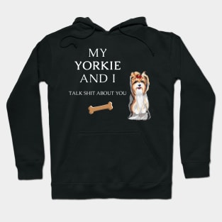 My Yorkie and I talk shit about you - Yorkshire terrier dog Hoodie